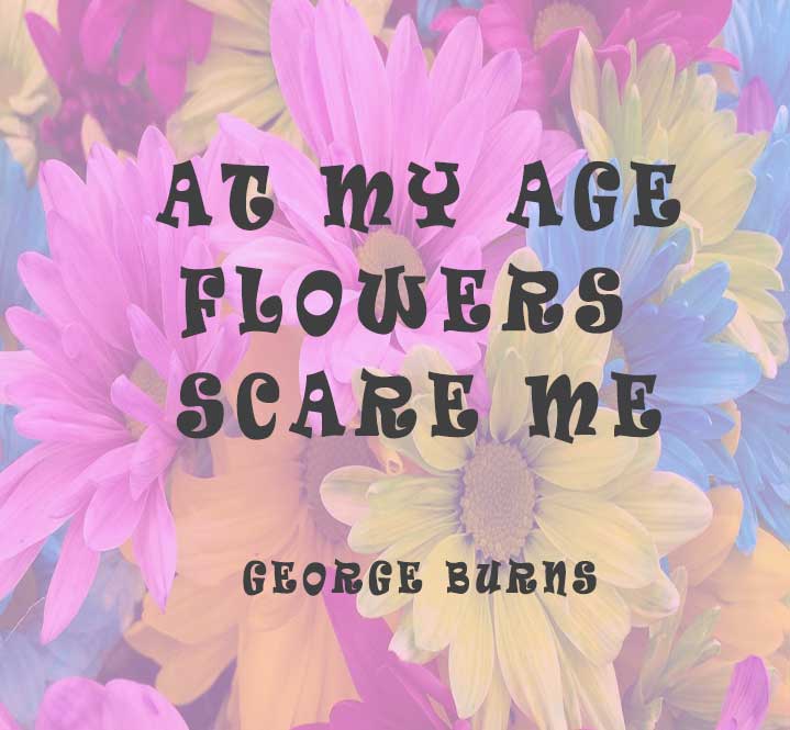At My Age Flowers Scare Me
